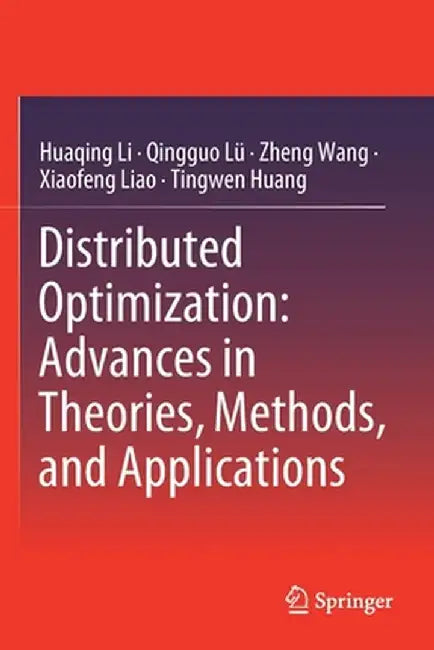 Distributed Optimization: Advances in Theories, Methods, and Applications by Huaqing Li