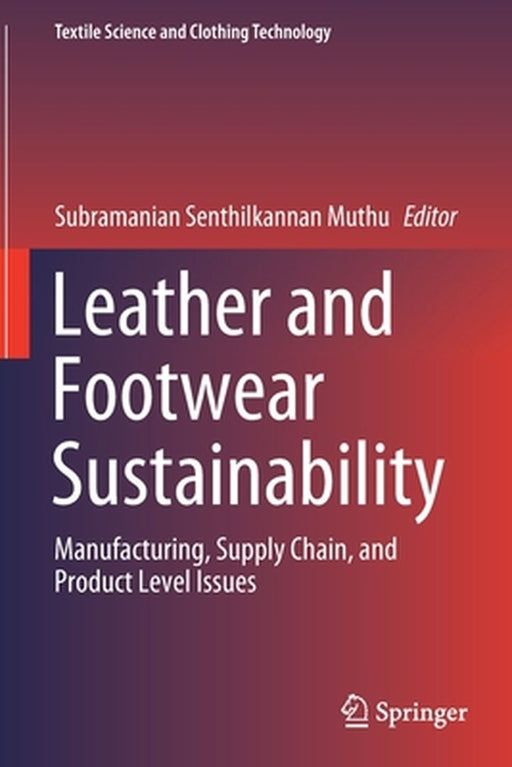 Leather and Footwear Sustainability: Manufacturing Supply Chain and Product Level Issues by Subramanian Senthilkannan Muthu