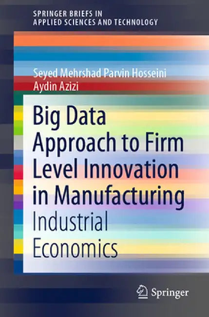 Big Data Approach to Firm Level Innovation in Manufacturing: Industrial Economics by Seyed Mehrshad Parvin Hosseini