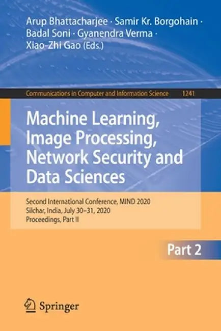 Machine Learning, Image Processing, Network Security and Data Sciences: Second International Conference, Mind 2020, Silchar, India, July 30 - 31, 2020 by Arup Bhattacharjee