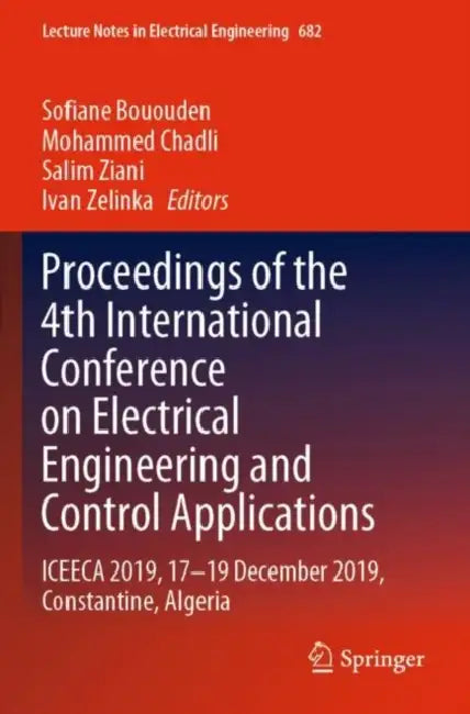 Proceedings of the 4th International Conference on Electrical Engineering and Control Applications: ICEECA 2019, 17–19 December 2019, Constantine, Algeria by Sofiane (EDT)/ Chadli, Mohammed (EDT)/ Ziani, Salim (EDT)/ Zelinka, Ivan (EDT) Bououden
