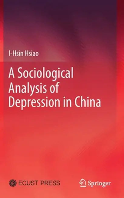 A Sociological Analysis of Depression in China by I-Hsin Hsiao