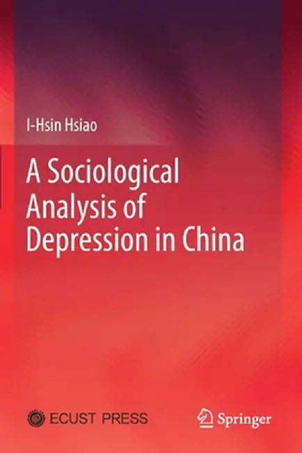 A Sociological Analysis of Depression in China by I-Hsin Hsiao