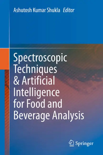 Spectroscopic Techniques & Artificial Intelligence for Food and Beverage Analysis by Ashutosh Kumar Shukla