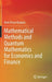 Mathematical Methods and Quantum Mathematics for Economics and Finance by Belal Ehsan Baaquie
