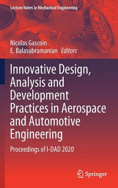 Innovative Design, Analysis and Development Practices in Aerospace and Automotive Engineering: Proceedings of I-Dad 2020 by Nicolas Gascoin
