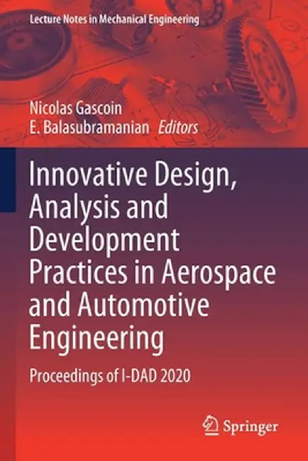 Innovative Design, Analysis and Development Practices in Aerospace and Automotive Engineering: Proceedings of I-Dad 2020 by Nicolas Gascoin