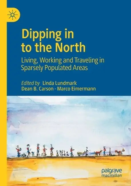 Dipping in to the North: Living, Working and Traveling in Sparsely Populated Areas by Linda Lundmark