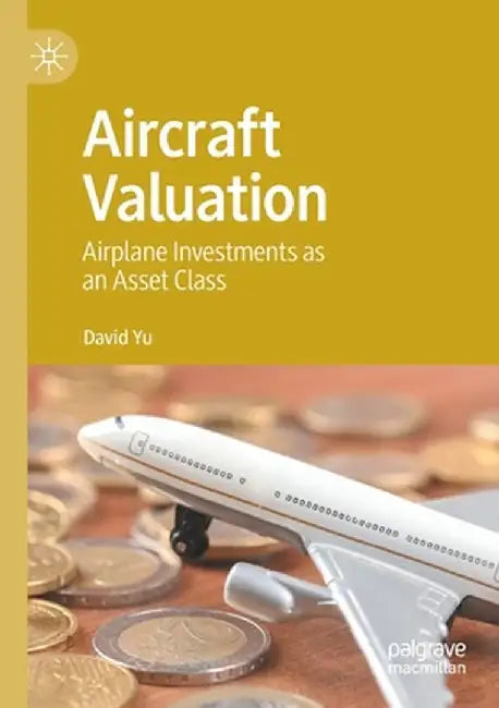 Aircraft Valuation: Airplane Investments as an Asset Class by David Yu