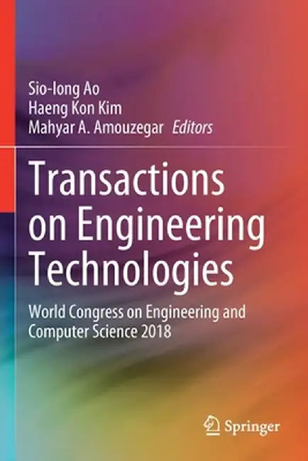 Transactions on Engineering Technologies: World Congress on Engineering and Computer Science 2018 by Sio-Iong Ao