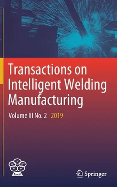 Transactions on Intelligent Welding Manufacturing: Volume III No. 2 2019 by Shanben Chen
