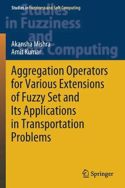 Aggregation Operators for Various Extensions of Fuzzy Set and Its Applications in Transportation Problems by Akansha Mishra
