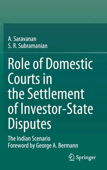Role of Domestic Courts in the Settlement of Investor-State Disputes: The Indian Scenario by A. Saravanan