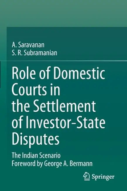 Role of Domestic Courts in the Settlement of Investor-State Disputes: The Indian Scenario by A. Saravanan