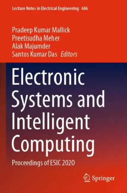 Electronic Systems and Intelligent Computing: Proceedings of ESIC 2020 by Pradeep Kumar (EDT)/ Meher, Preetisudha (EDT)/ Majumder, Alak (EDT)/ Das, Santos Kumar (EDT) Mallick