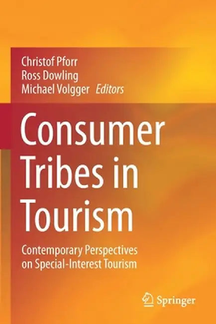 Consumer Tribes in Tourism: Contemporary Perspectives on Special-Interest Tourism by Christof Pforr