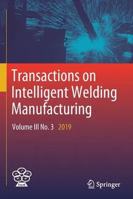 Transactions on Intelligent Welding Manufacturing: Volume III No. 3 2019 by Shanben Chen