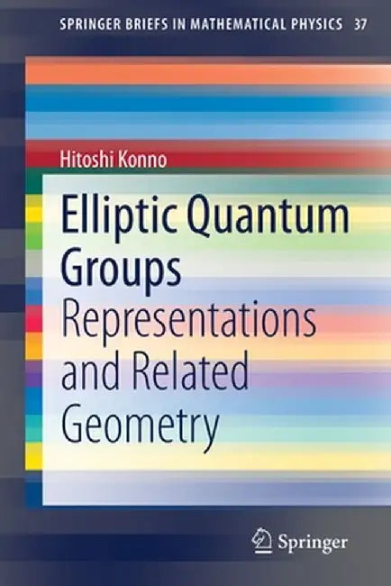 Elliptic Quantum Groups: Representations and Related Geometry by Hitoshi Konno