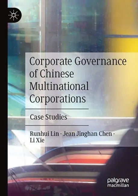 Corporate Governance of Chinese Multinational Corporations: Case Studies by Runhui Lin