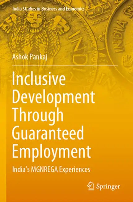 Inclusive Development Through Guaranteed Employment: India's Mgnrega Experiences by Ashok Pankaj