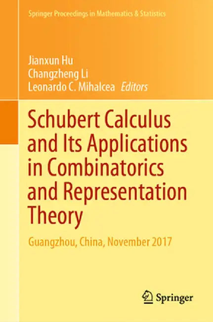 Schubert Calculus and Its Applications in Combinatorics and Representation Theory: Guangzhou, China, November 2017 by Jianxun Hu