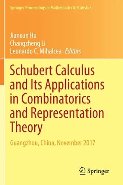 Schubert Calculus and Its Applications in Combinatorics and Representation Theory: Guangzhou, China, November 2017 by Jianxun Hu