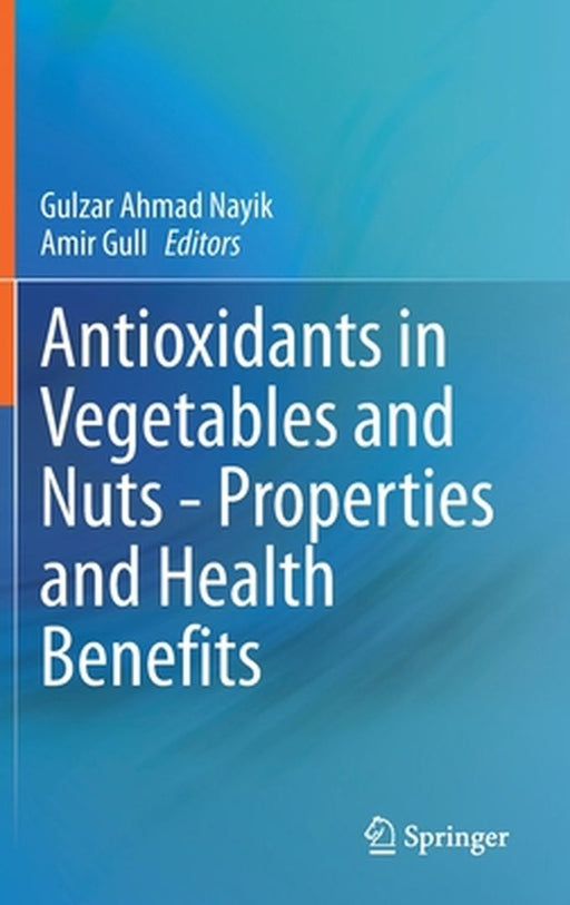 Antioxidants in Vegetables and Nuts - Properties and Health Benefits by Gulzar Ahmad Nayik