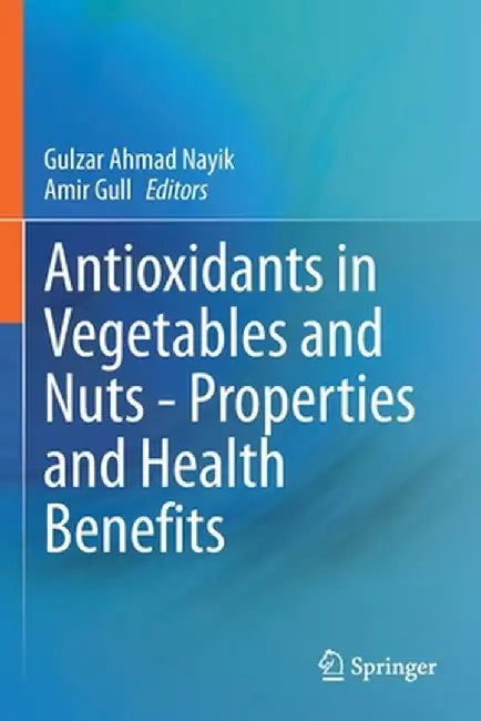 Antioxidants in Vegetables and Nuts - Properties and Health Benefits by Gulzar Ahmad Nayik
