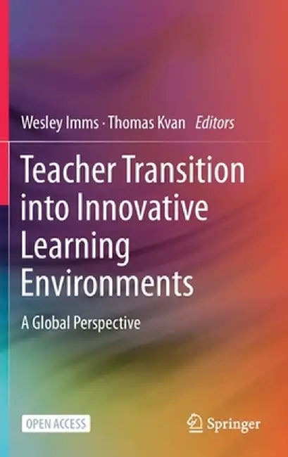 Teacher Transition Into Innovative Learning Environments: A Global Perspective by Wesley Imms