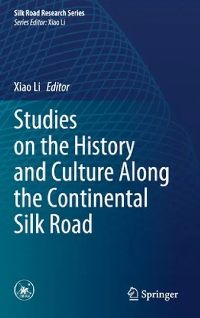 Studies on the History and Culture Along the Continental Silk Road by Xiao Li