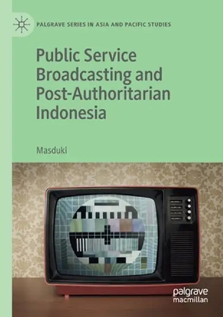 Public Service Broadcasting and Post-Authoritarian Indonesia by Masduki