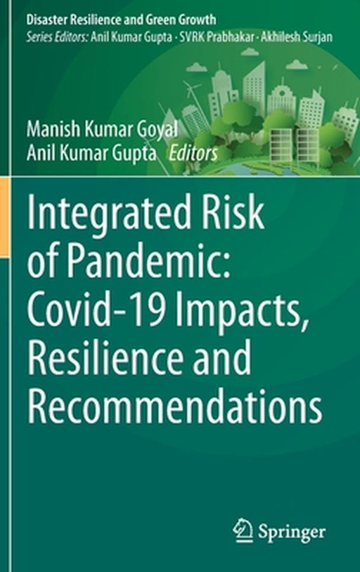 Integrated Risk of Pandemic: Covid-19 Impacts, Resilience and Recommendations by Manish Kumar Goyal