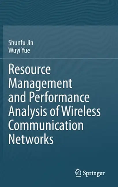 Resource Management and Performance Analysis of Wireless Communication Networks by Shunfu Jin