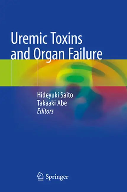 Uremic Toxins and Organ Failure by Hideyuki Saito