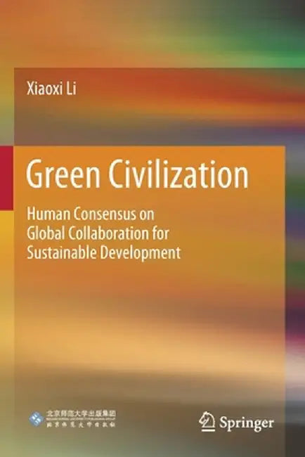 Green Civilization: Human Consensus on Global Collaboration for Sustainable Development by Xiaoxi Li