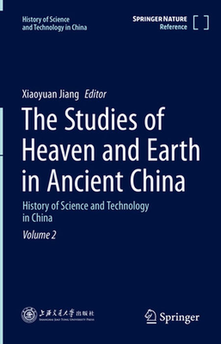 The Studies of Heaven and Earth in Ancient China: History of Science and Technology in China Volume 2 by Xiaoyuan Jiang