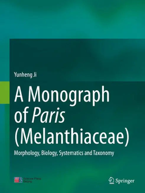 A Monograph of Paris (Melanthiaceae): Morphology, Biology, Systematics and Taxonomy by Yunheng Ji