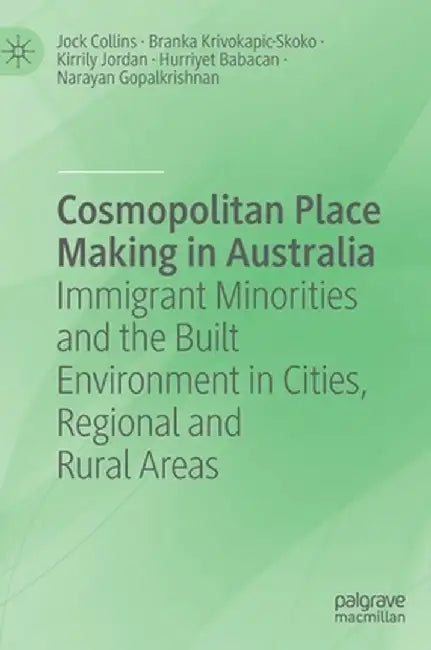 Cosmopolitan Place Making in Australia: Immigrant Minorities and the Built Environment in Cities, Regional and Rural Areas by Jock Collins
