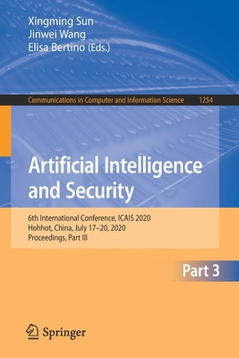 Artificial Intelligence and Security: 6th International Conference, Icais 2020, Hohhot, China, July 17-20, 2020, Proceedings, Part III by Xingming Sun