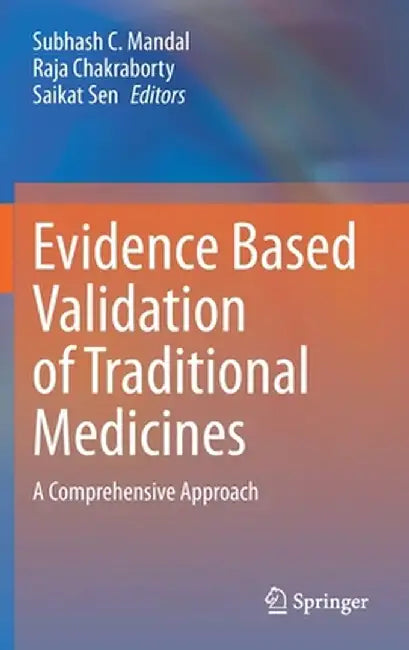 Evidence Based Validation of Traditional Medicines: A Comprehensive Approach by Subhash C. Mandal