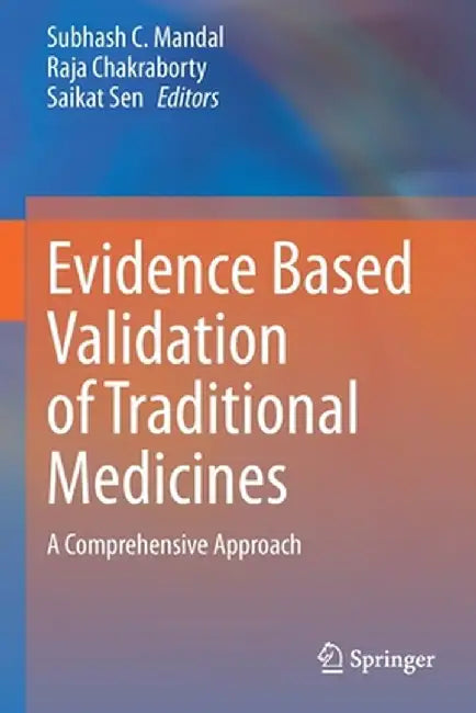 Evidence Based Validation of Traditional Medicines: A Comprehensive Approach by Subhash C. Mandal