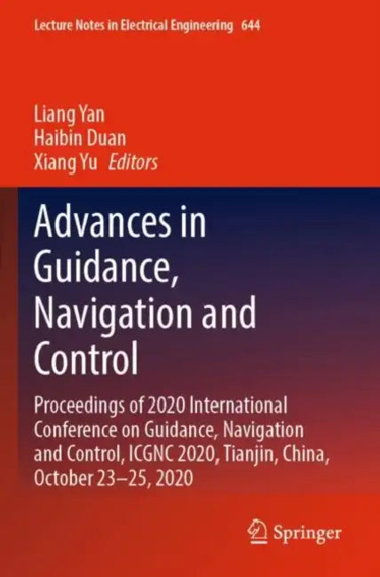 Advances in Guidance, Navigation and Control: Proceedings of 2020 International Conference on Guidance, Navigation and Control, ICGNC 2020, Tianjin, China, October 23–25, 2020 by Liang Duan Haibin Yu Xiang Yan