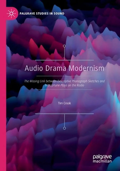 Audio Drama Modernism: The Missing Link Between Descriptive Phonograph Sketches and Microphone Plays on the Radio by Tim Crook