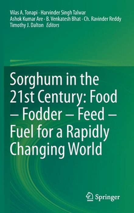 Sorghum in the 21st Century: Food - Fodder - Feed - Fuel for a Rapidly Changing World by Vilas A. Tonapi