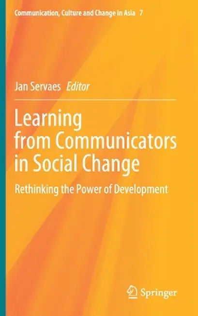 Learning from Communicators in Social Change: Rethinking the Power of Development by Jan Servaes