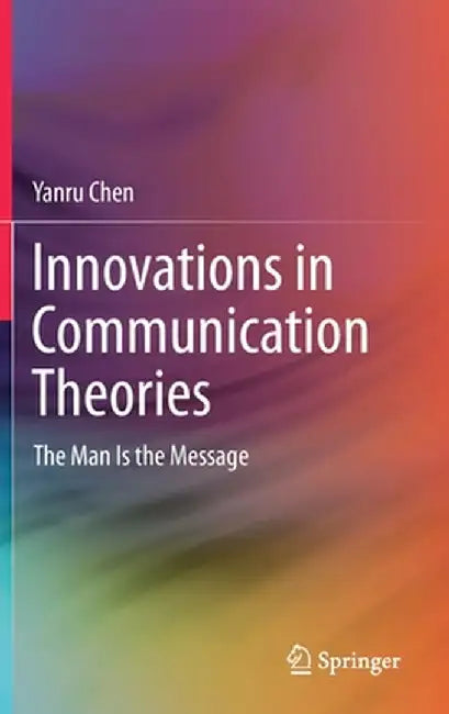 Innovations in Communication Theories: The Man Is the Message by Yanru Chen