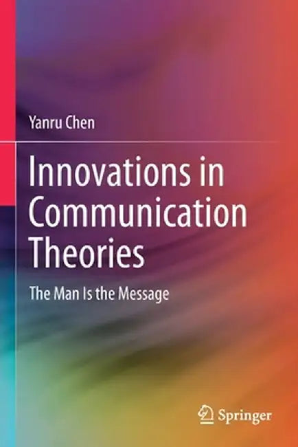 Innovations in Communication Theories: The Man Is the Message by Yanru Chen
