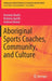 Aboriginal Sports Coaches, Community, and Culture by Demelza Marlin