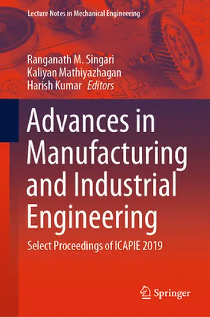 Advances in Manufacturing and Industrial Engineering: Select Proceedings of Icapie 2019 by Ranganath M. Singari