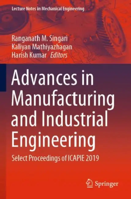 Advances in Manufacturing and Industrial Engineering: Select Proceedings of ICAPIE 2019 by Ranganath M. Singari